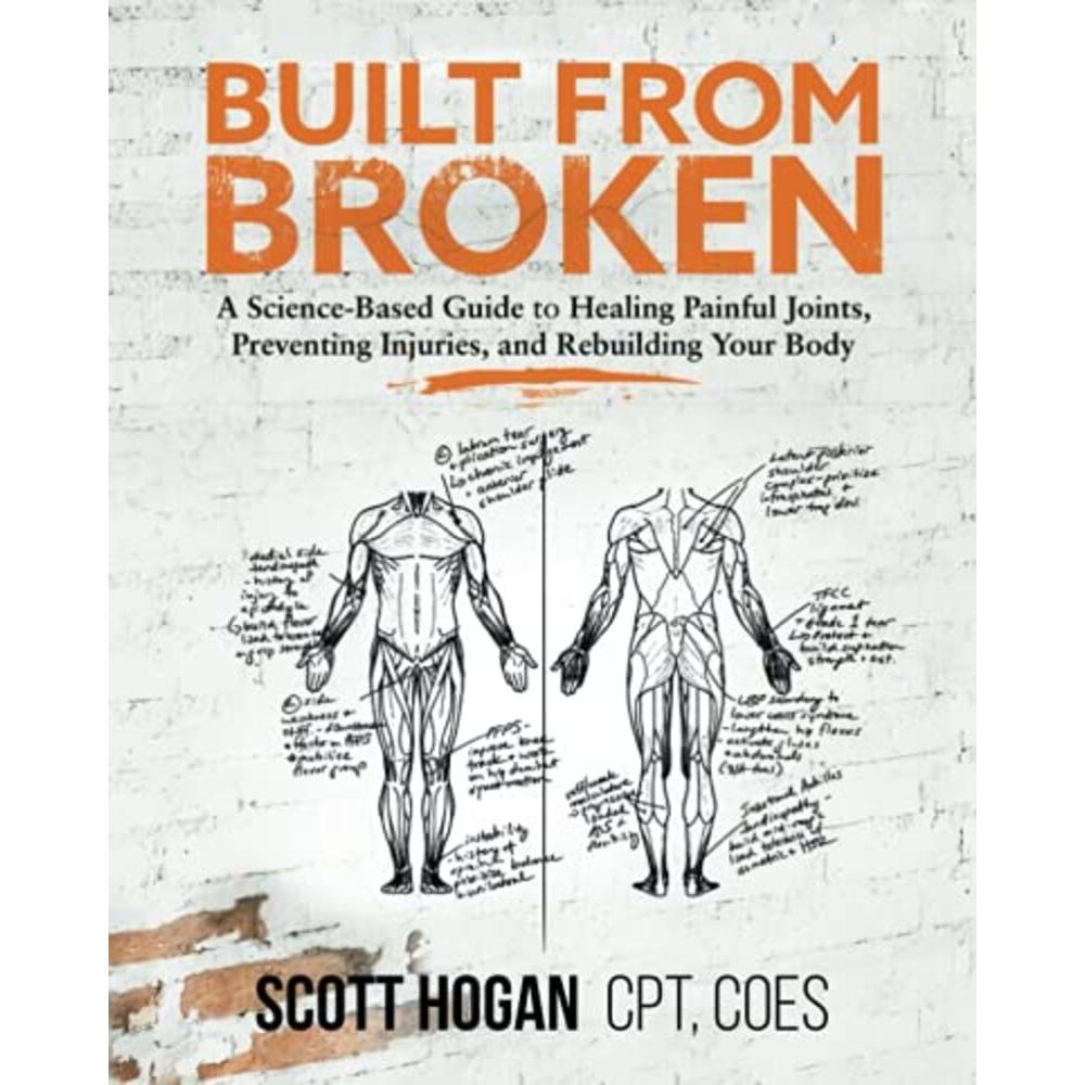 Built from Broken: A Science-Based Guide to Healing Painful Joints, Preventing Injuries, and Rebuilding Your Body